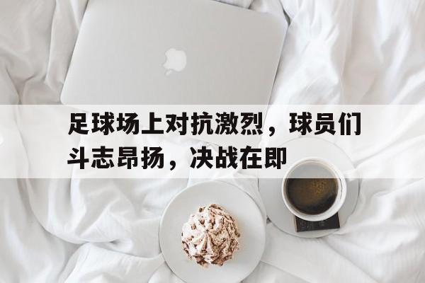 亚博中国官网-足球场景对抗